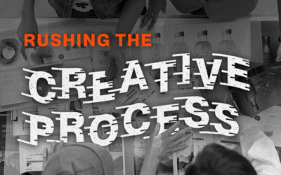 Rushing the Creative Process: What It Really Costs
